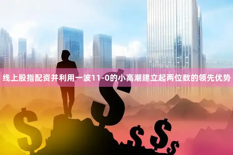 线上股指配资并利用一波11-0的小高潮建立起两位数的领先优势