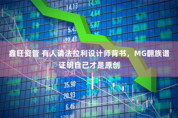 鑫旺资管 有人请法拉利设计师背书，MG翻族谱证明自己才是原创